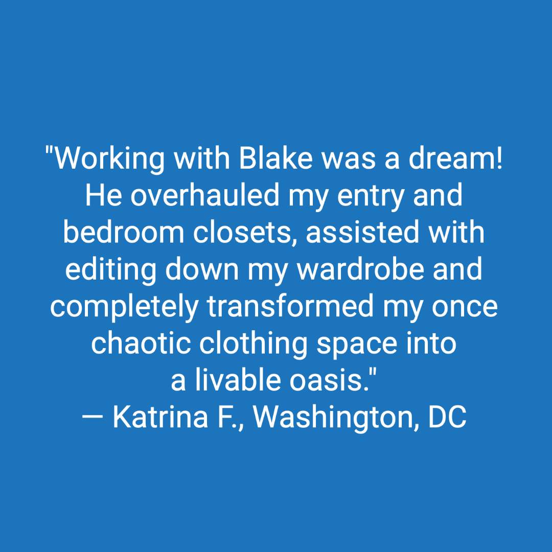 Customer review: Working with Blake was a dream! He overhauled my entry and bedroom closets, assisted with editing down my wardrobe and completely transformed my once chaotic clothing space into a livable oasis. I live in a very small one bedroom apartment with a comical lack of closet space and Blake came in and transformed my closet so I am able to hang about 50% more of my wardrobe. Blake completed my project about 2 months ago, and living through these past few months, my space is still SO organized. My friends who had seen my bedroom before this project can’t believe how clean and organized my place is, and I don’t feel embarrassed to leave my bedroom door open when I have guests over. The way all my clothing is presented also cuts down on the time it takes to get ready in the morning, and I haven’t spent 20 minutes looking for that one cute top you know is here somewhere but you can’t remember where it is in the pile of clothes on your floor. Blake was also so easy to talk to, has a fun sense of humor and during editing day, made what normally is a pretty stressful event so easy and encouraging. He also took into account not just my clothes but my accessories so that even my hats, gloves and scarves have a home in my closet. Having someone come into your space and go through your junk is a very intimate experience and Blake was super professional and it felt like I was working with a friend I’d known for years. If you are thinking of hiring Blake, just do it, I promise you won’t be disappointed!