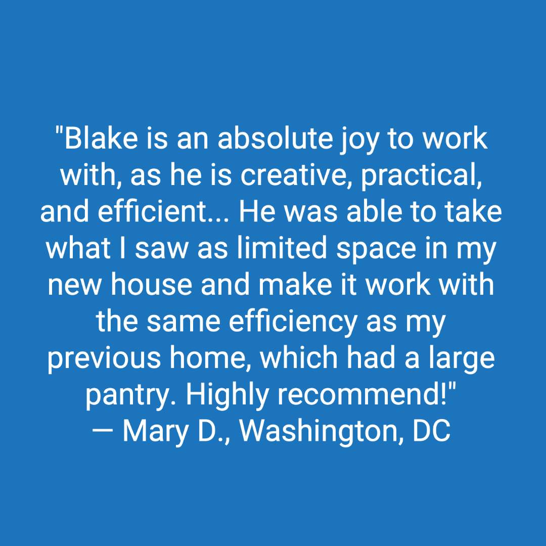 Customer review: Blake is an absolute joy to work with, as he is creative, practical, and efficient. I'd also add that he is not judgy, but very kind, focused and very pleasant. He was able to take what I saw as limited space in my new house and make it work with the same efficiency as my previous home which had a large pantry.